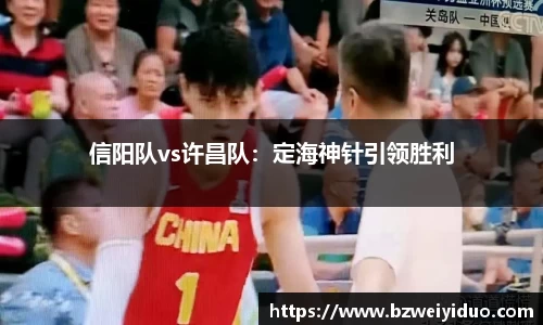 信阳队vs许昌队：定海神针引领胜利